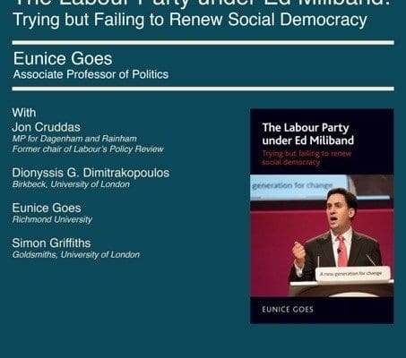 This image is advertising a book launch event featuring Eunice Goes, Associate Professor of Politics, and Jon Cruddas, Labour Party MP, discussing the Labour Party under Ed Miliband's attempts to renew social democracy. Full Text: BOOK LAUNCH Wednesday 13th April: 6 pm The Labour Party under Ed Miliband: Trying but Failing to Renew Social Democracy Eunice Goes Associate Professor of Politics With Jon Cruddas The Labour Party MP for Dagenham and Rainham Former chair of Labour's Policy Review under Ed Miliband Trying but failing to renew Dionyssis G. Dimitrakopoulos social democracy Birkbeck, University of London generation for change Eunice Goes СƵ University Simon Griffiths Goldsmiths, University of London Angus generation for change EUNICE GOES СƵ University Lecture Hall 17 Young Street London W8 5EH