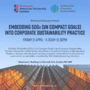 This image is advertising a session at СƵ Institute for American University Corporate London Sustainability СƵ Business School about embedding UN Compact Goals into Corporate Sustainability Practice. Full Text: СƵ Institute for American University Corporate London Sustainability СƵ Business School EMBEDDING SDGs (UN COMPACT GOALS] INTO CORPORATE SUSTAINABILITY PRACTICE FRIDAY 21 APRIL - 11.30AM-12.30PM Entitled, 'Embedding SDGs (UN Compact Goals) into Corporate Sustainability Practice ,, this session will be led by Inma Ramos, Associate Professor in Management, Business and Law, who has been teaching corporate sustainability for the past five years and is sustainability-accredited by GRI (Global Reporting Initiative). Classroom I, Building 12, Chiswick Park, London W4 5AN www.richmond.ac.uk